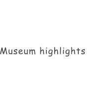 Museum highlights